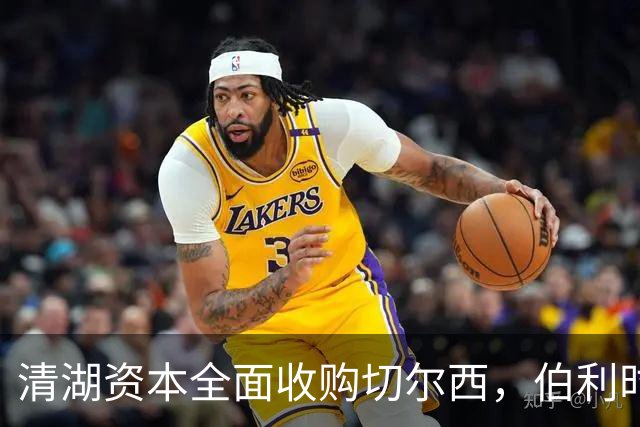 清湖资本全面收购切尔西，伯利时代正式终结